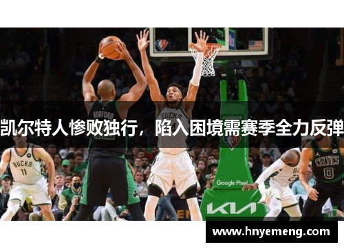 凯尔特人惨败独行，陷入困境需赛季全力反弹