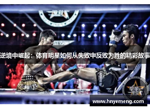 逆境中崛起：体育明星如何从失败中反败为胜的精彩故事