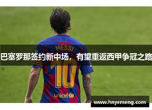 巴塞罗那签约新中场，有望重返西甲争冠之路