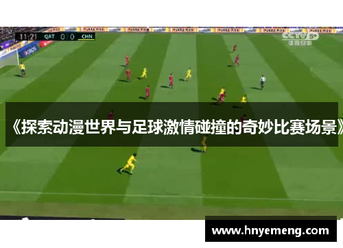 《探索动漫世界与足球激情碰撞的奇妙比赛场景》